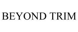BEYOND TRIM trademark