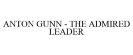 ANTON GUNN - THE ADMIRED LEADER trademark