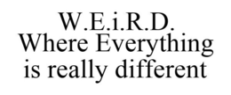 W.E.I.R.D. WHERE EVERYTHING IS REALLY DIFFERENT trademark