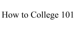 HOW TO COLLEGE 101 trademark