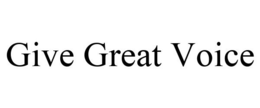 GIVE GREAT VOICE trademark