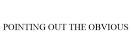 POINTING OUT THE OBVIOUS trademark