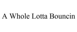 A WHOLE LOTTA BOUNCIN trademark