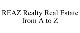 REAZ REALTY REAL ESTATE FROM A TO Z trademark