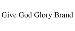 GIVE GOD GLORY BRAND trademark