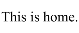 THIS IS HOME. trademark