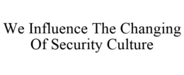 WE INFLUENCE THE CHANGING OF SECURITY CULTURE trademark