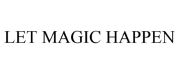 LET MAGIC HAPPEN trademark