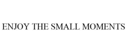 ENJOY THE SMALL MOMENTS trademark