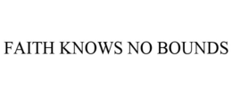 FAITH KNOWS NO BOUNDS trademark