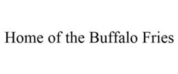 HOME OF THE BUFFALO FRIES trademark