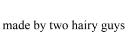 MADE BY TWO HAIRY GUYS trademark