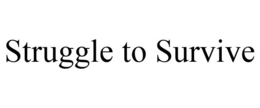 STRUGGLE TO SURVIVE trademark
