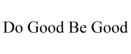 DO GOOD BE GOOD trademark