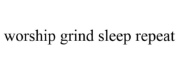 WORSHIP GRIND SLEEP REPEAT trademark