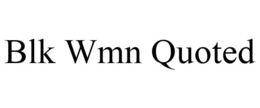 BLK WMN QUOTED trademark
