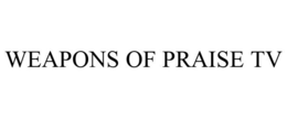 WEAPONS OF PRAISE TV trademark