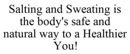 SALTING AND SWEATING IS THE BODY'S SAFE AND NATURAL WAY TO A HEALTHIER YOU! trademark