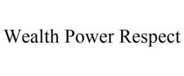 WEALTH POWER RESPECT trademark
