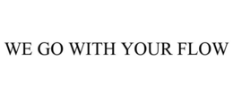 WE GO WITH YOUR FLOW trademark