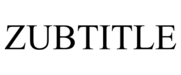 ZUBTITLE trademark