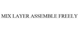 MIX LAYER ASSEMBLE FREELY trademark