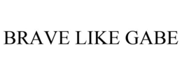 BRAVE LIKE GABE trademark