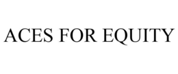 ACES FOR EQUITY trademark