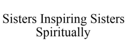 SISTERS INSPIRING SISTERS SPIRITUALLY trademark
