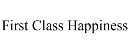 FIRST CLASS HAPPINESS trademark