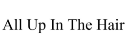 ALL UP IN THE HAIR trademark
