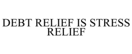 DEBT RELIEF IS STRESS RELIEF trademark