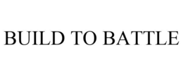 BUILD TO BATTLE trademark