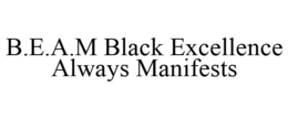 B.E.A.M BLACK EXCELLENCE ALWAYS MANIFESTS trademark