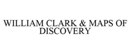 WILLIAM CLARK & MAPS OF DISCOVERY trademark