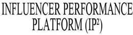 INFLUENCER PERFORMANCE PLATFORM (IP²) trademark