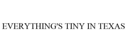 EVERYTHING'S TINY IN TEXAS trademark