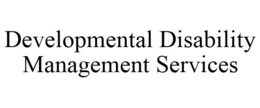 DEVELOPMENTAL DISABILITY MANAGEMENT SERVICES trademark