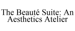 THE BEAUTÉ SUITE: AN AESTHETICS ATELIER trademark