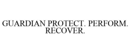 GUARDIAN PROTECT. PERFORM. RECOVER. trademark