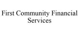 FIRST COMMUNITY FINANCIAL SERVICES trademark