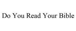 DO YOU READ YOUR BIBLE trademark