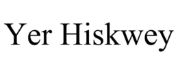 YER HISKWEY trademark