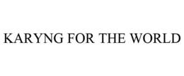 KARYNG FOR THE WORLD trademark