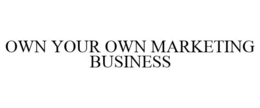 OWN YOUR OWN MARKETING BUSINESS trademark