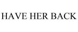 HAVE HER BACK trademark