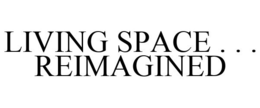LIVING SPACE . . . REIMAGINED trademark