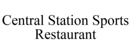 CENTRAL STATION SPORTS RESTAURANT trademark