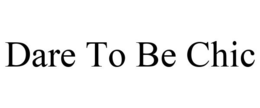 DARE TO BE CHIC trademark