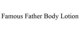 FAMOUS FATHER BODY LOTION trademark